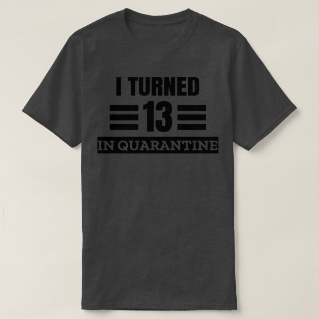 I Turned 13 In Quarantine T-Shirt (Design Front)
