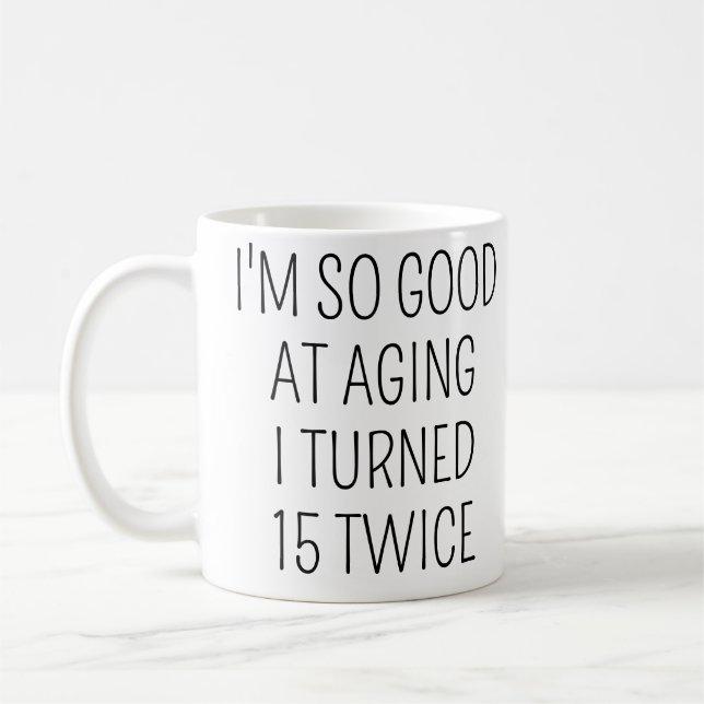 I Turned 15 Twice, Funny 30th Birthday Coffee Mug (Left)