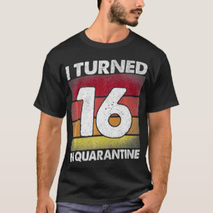 I Turned 16 In Quarantine 2020 16 years old 16th B T-Shirt