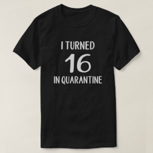 I Turned 16 In Quarantine T-Shirt