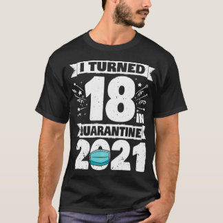 I Turned 18 In Quarantine 2021 18 Years Old 18th B T-Shirt