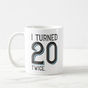 I Turned 20 Twice Coffee Mug