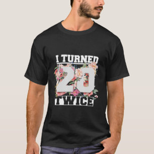 I Turned 20 Twice Funny 40 Years Old 40Th Birthday T-Shirt