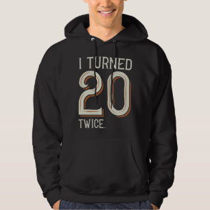 I Turned 20 Twice Hoodie