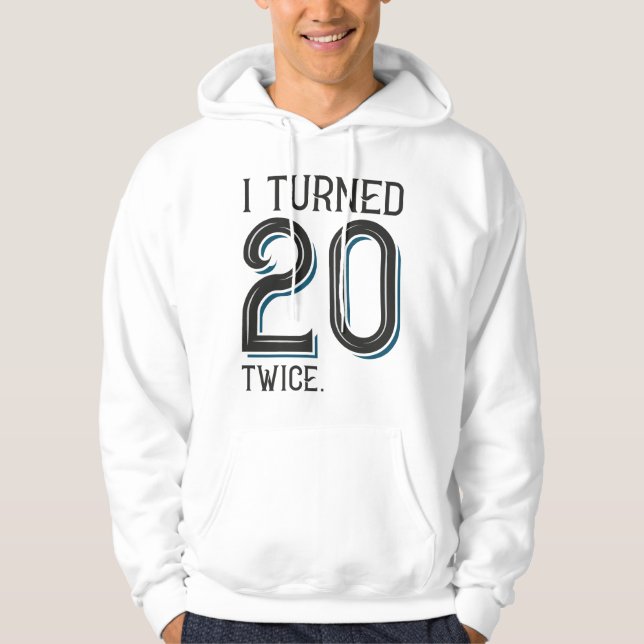 I Turned 20 Twice Hoodie (Front)