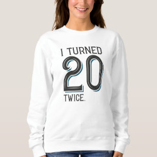 I Turned 20 Twice Sweatshirt