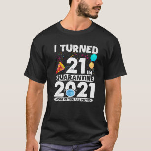 I Turned 21 In Quarantine 2021 Funny 21St Birthday T-Shirt