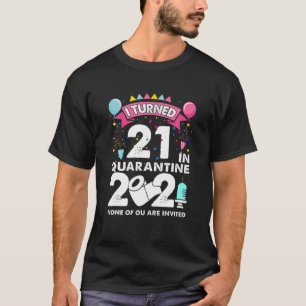 I Turned 21 In Quarantine 2021 Funny 21St Birthday T-Shirt
