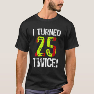 I Turned 25 Twice 50th Birthday 50 Years Old T Shi T-Shirt
