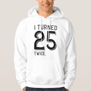 I Turned 25 Twice Hoodie