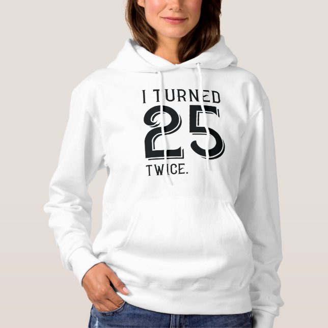 I Turned 25 Twice Hoodie (Front)