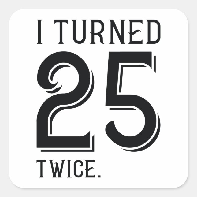 I Turned 25 Twice Square Sticker (Front)