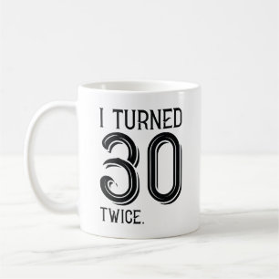 I Turned 30 Twice Coffee Mug