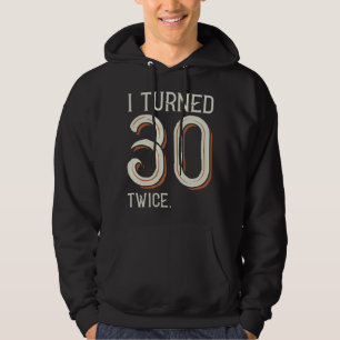 I Turned 30 Twice Hoodie