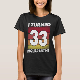 I Turned 33 In Quarantine 2020 33 Years Old 33rd B T-Shirt