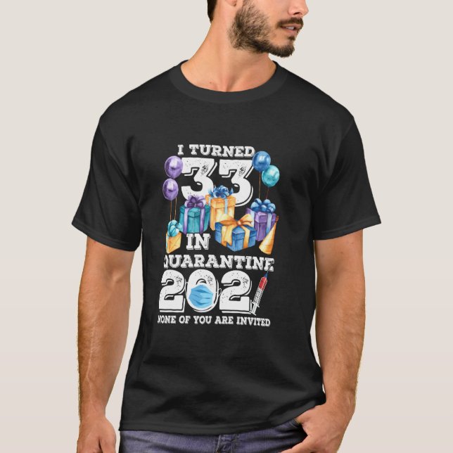 I Turned 33 In Quarantine Funny 33rd Birthday 2021 T-Shirt (Front)