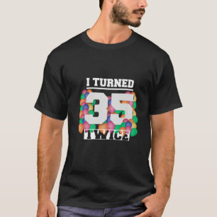 I Turned 35 Twice 70 Years Old Funny Birthday Men T-Shirt