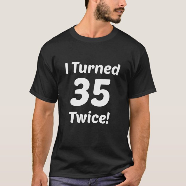 I Turned 35 Twice! 70th Birthday T-Shirt (Front)