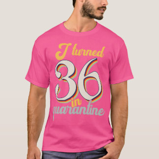 I Turned 36 in 36th Birthday T-Shirt