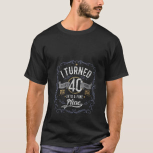 I Turned 40 Into A Fine Wine Funny 40th Birthday P T-Shirt