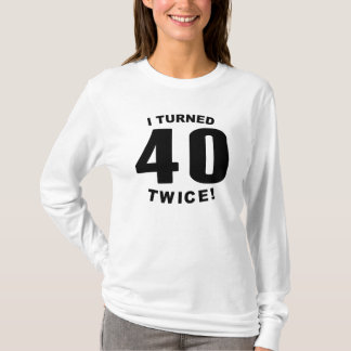 I Turned 40 Twice! 80th Birthday T-Shirt