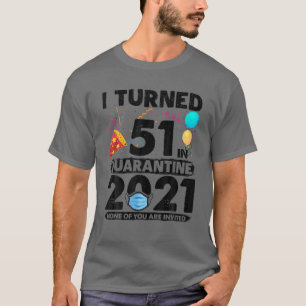 I Turned 51 In Quarantine 2021 Funny 51St Birthday T-Shirt