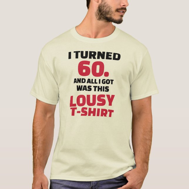 I turned 60 birthday lousy Tshirt (Front)