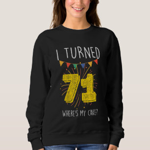 I Turned 71 Where's My Cake Birthday Cake Celebra Sweatshirt
