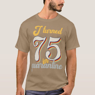 I Turned 75 in 75th Birthday T-Shirt