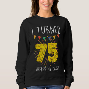 I Turned 75 Where's My Cake Birthday Cake Celebra Sweatshirt