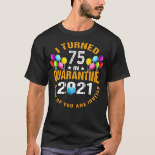 I Turned 75 Years Old In Quarantine 2021 Funny 75t T-Shirt