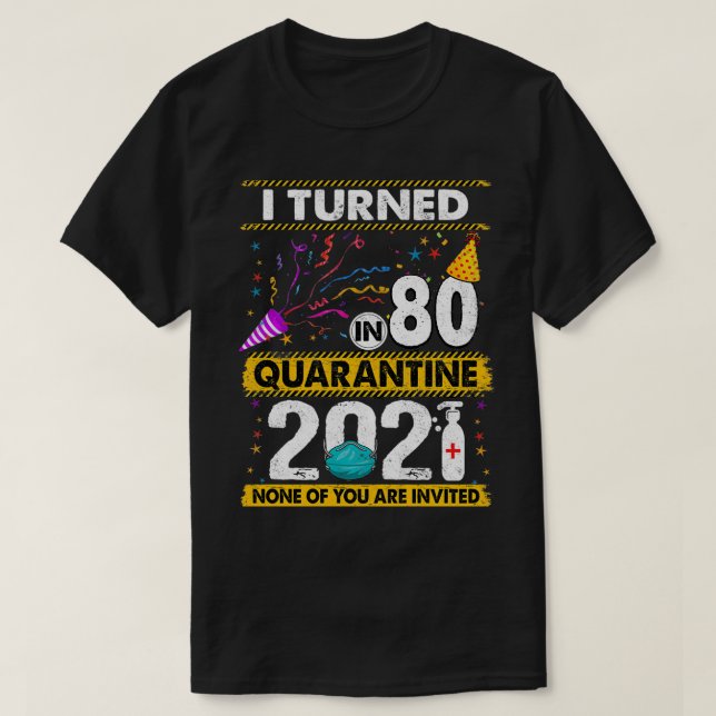 I Turned 80 In Quarantine 2021 80 years old 80th B T-Shirt (Design Front)
