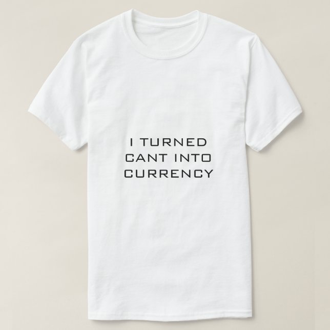 I TURNED CANT INTO CURRENCY White t-shirt (Design Front)