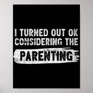 I Turned Out Okay Considering The Parenting Funny  Poster