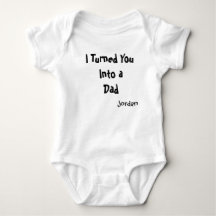 I Turned You Into a Dad Baby Bodysuit | Funny Firs