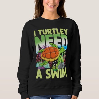 I TURTLEY NEED A SWIM for Turtles Sweatshirt