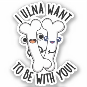 I Ulna Want To Be With You Funny Bone Pun 