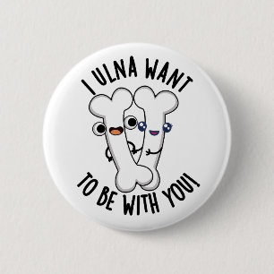 I Ulna Want To Be With You Funny Bone Pun  6 Cm Round Badge