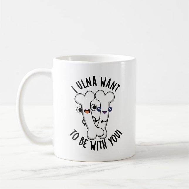 I Ulna Want To Be With You Funny Bone Pun  Coffee Mug (Left)