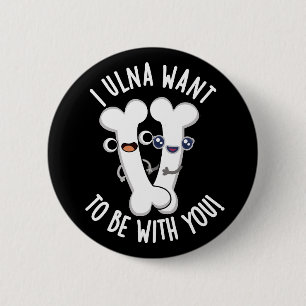 I Ulna Want To Be With You Funny Bone Pun Dark BG 6 Cm Round Badge