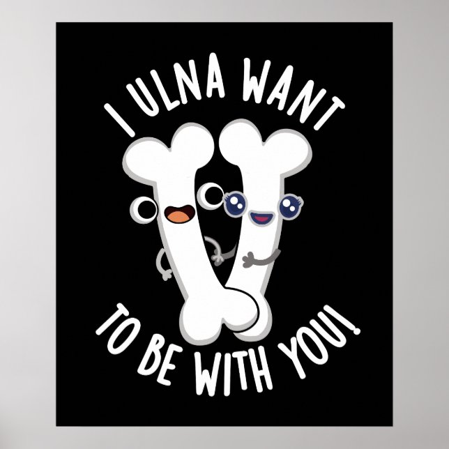 I Ulna Want To Be With You Funny Bone Pun Dark BG Poster (Front)