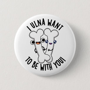 I Ulna Want To Be With You Funny Bone Puns 6 Cm Round Badge