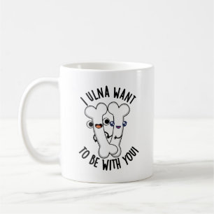 I Ulna Want To Be With You Funny Bone Puns Coffee Mug