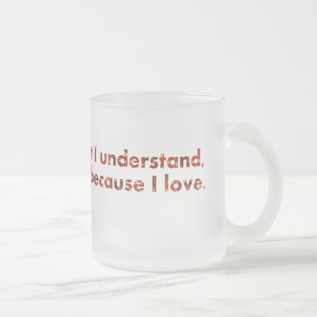 ... I understand because I love (Tolstoy quote) Frosted Glass Coffee Mug (Right)