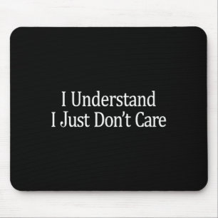 I Understand - I Just Don't Care - Mouse Pad