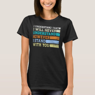 I Understand That I Will Never Understand However T-Shirt