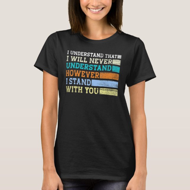I Understand That I Will Never Understand However  T-Shirt (Front)