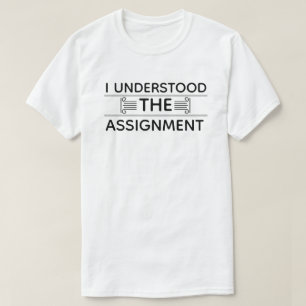 I Understood The Assignment T-Shirt