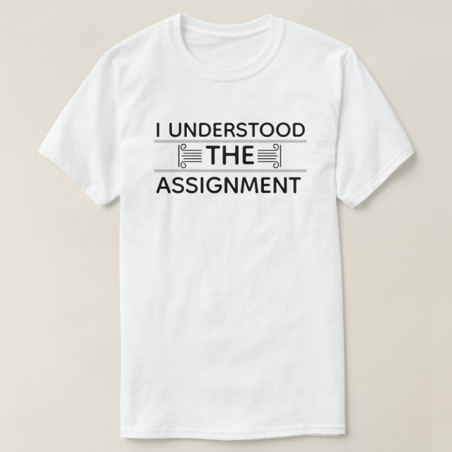 I Understood The Assignment T-Shirt (Design Front)