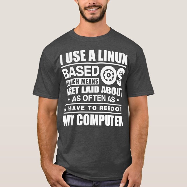I Use A Linu Based Os Funny Techical Gift T-Shirt (Front)